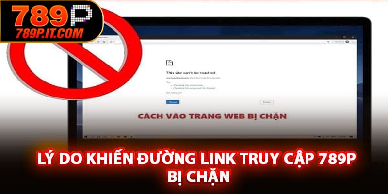 Lý do khiến đường link truy cập 789P bị chặn